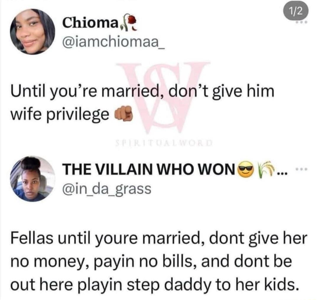 Chioma iamchiomaa_ Until youre married dont give him wife privilege 8 THE VILLAIN WHO WON in_da_grass Fellas until youre married dont give her no money payin no bills and dont be out here playin step daddy to her kids