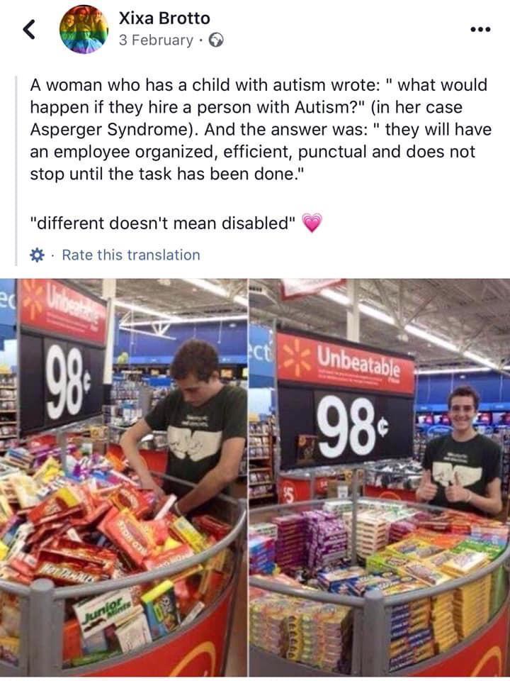 Xixa Brotto E 3 February A woman who has a child with autism wrote what would happen if they hire a person with Autism in her case Asperger Syndrome And the answer was they will have an employee organized efficient punctual and does not stop until the task has been done different doesnt mean disabled Rate this translation