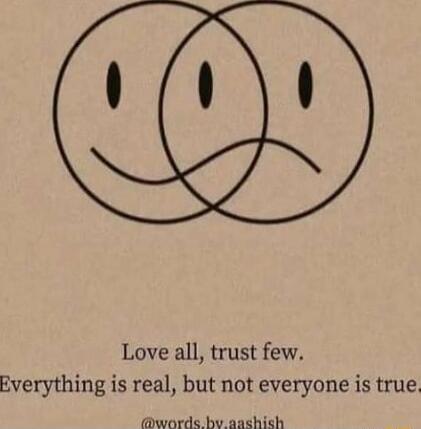 Love all trust few Everything is real but not everyone is true words by aashish