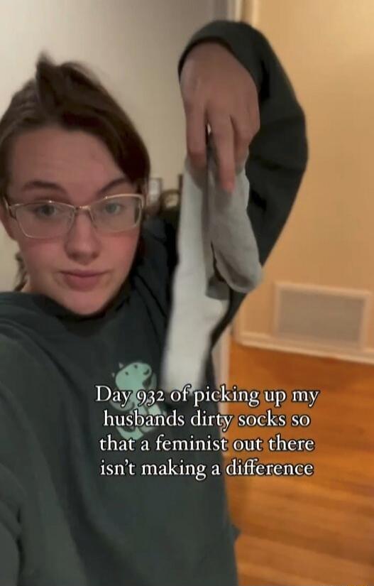 Day 932 of picking up my husbands dirty socks so that a feminist out there isn’t making a difference