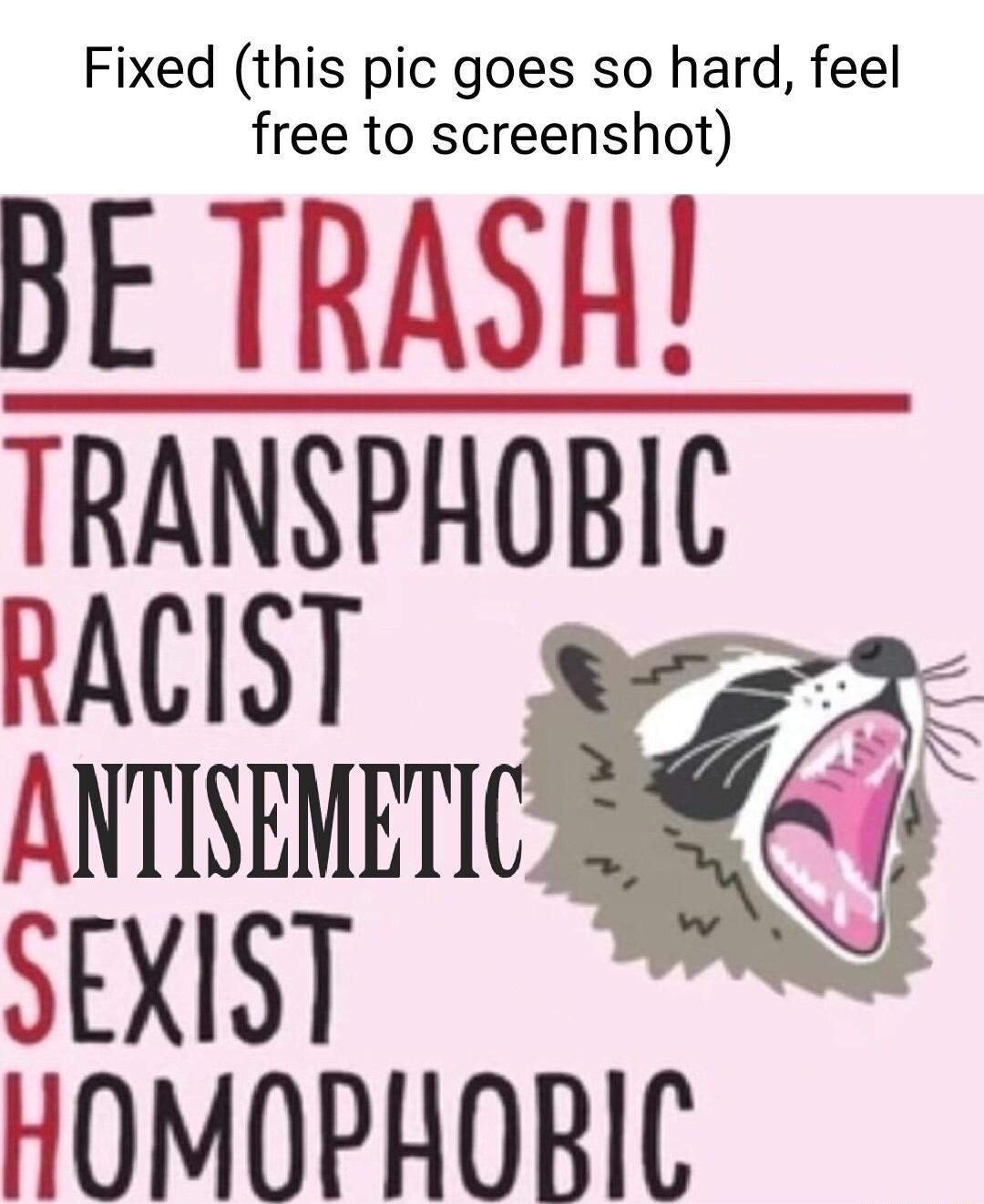 BE TRASH TRANSPHOBIC SEIST N HOMOPHORIC