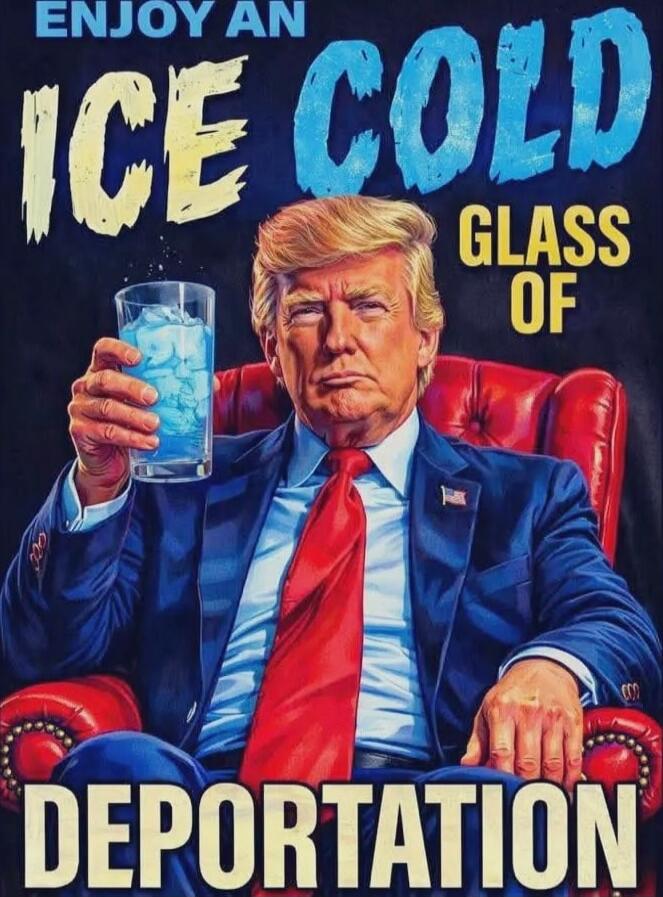 ENJOY AN ICE COLD GLASS OF DEPORTATION