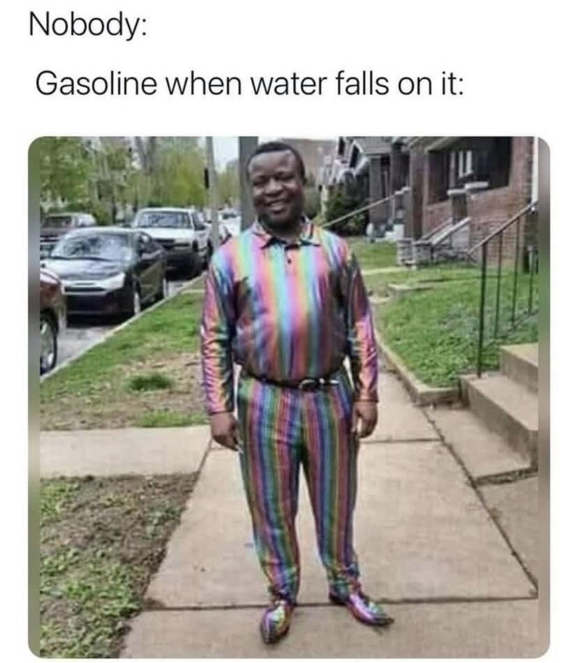 Nobody Gasoline when water falls on it