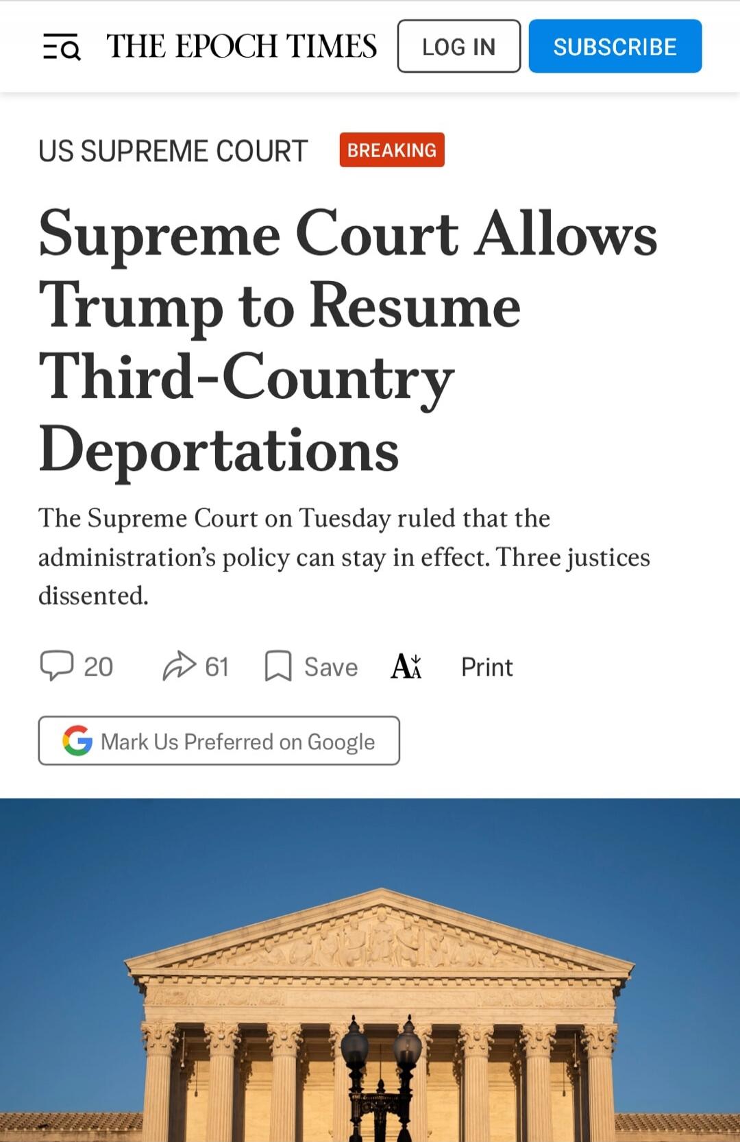THE EPOCH TIMES LOG IN SUBSCRIBE US SUPREME COURT BREAKING Supreme Court Allows Trump to Resume Third-Country Deportations The Supreme Court on Tuesday ruled that the administration's policy can stay in effect. Three justices dissented. 20 61 Save A Print G Mark Us Preferred on Google
