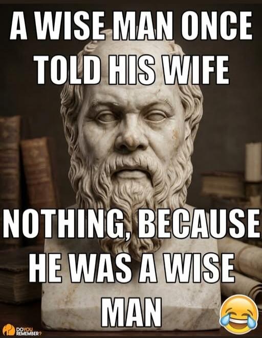 A WISE MAN ONCE TOLD HIS WIFE NOTHING, BECAUSE HE WAS A WISE MAN