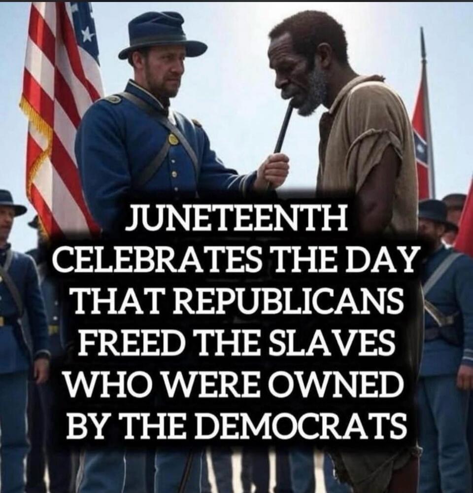 JUNETEENTH CELEBRATES THE DAY THAT REPUBLICANS FREED THE SLAVES WHO WERE OWNED BY THE DEMOCRATS