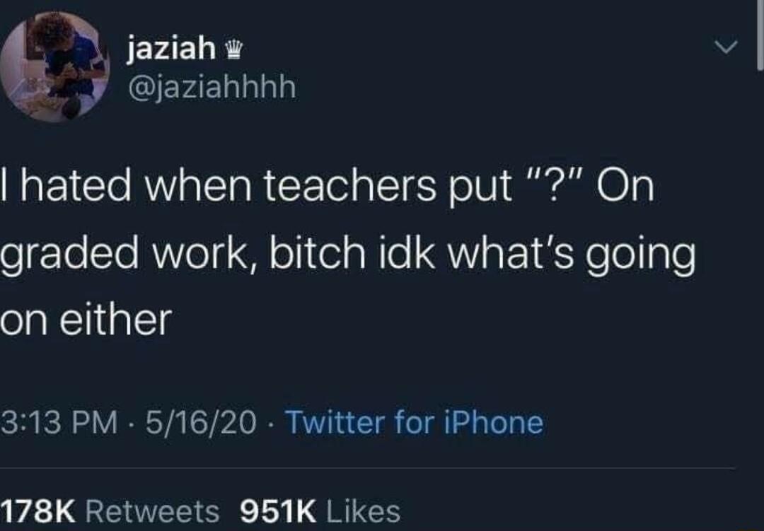 jaziah v A j EFE hated when teachers put On graded work bitch idk whats going on either 313 PM 51620 Twitter for iPhone 178K Retweets 951K Likes