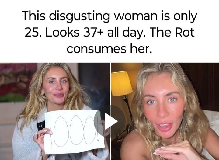 This disgusting woman is only 25 Looks 37 all day The Rot consumes her