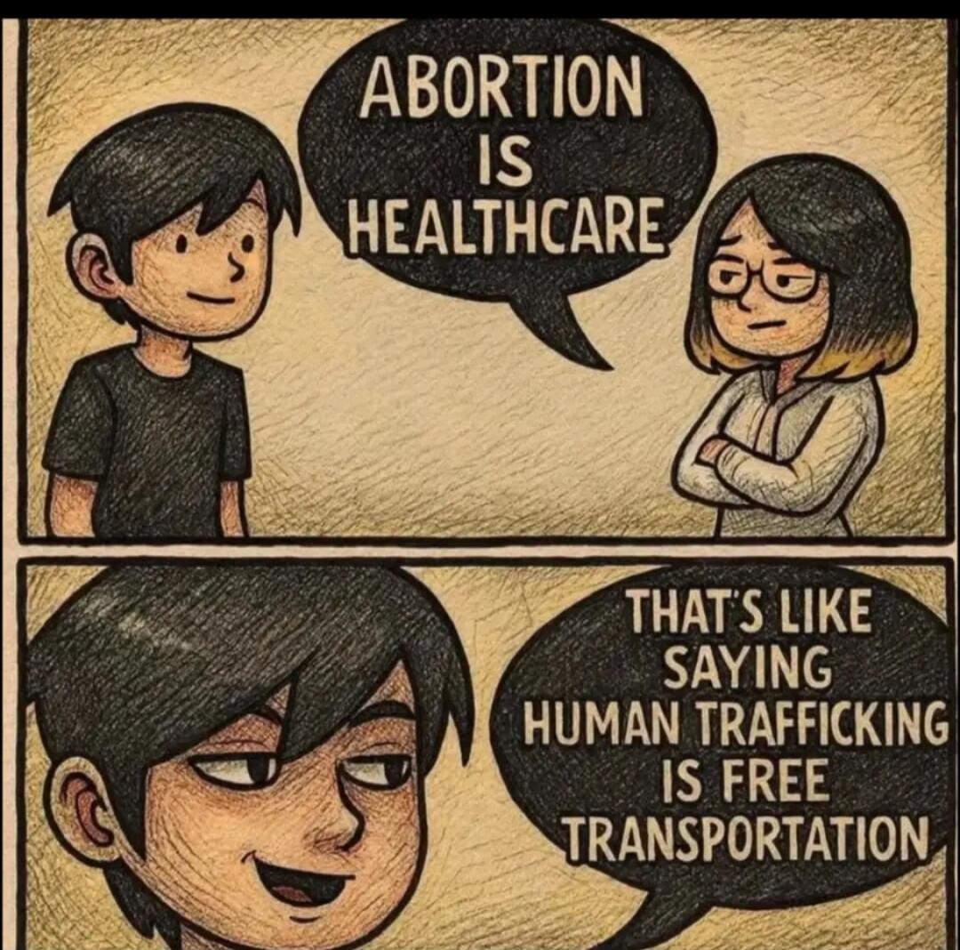 ABORTION IS HEALTHCARE. THAT'S LIKE SAYING HUMAN TRAFFICKING IS FREE TRANSPORTATION.