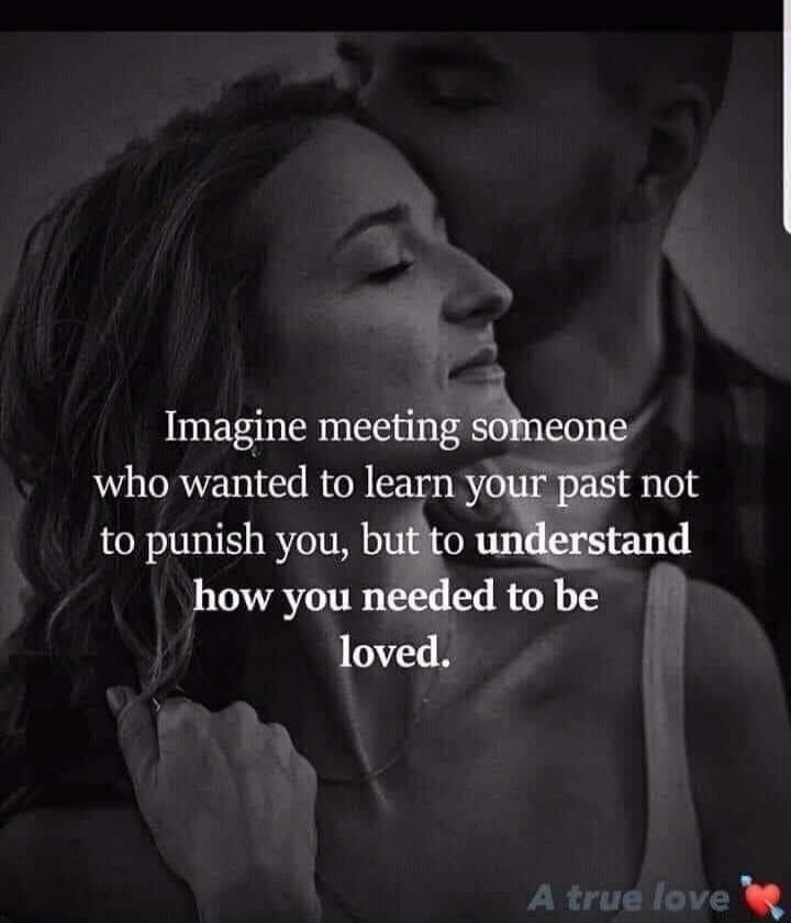Imagine meeting someone who wanted to learn your past not to punish you, but to understand how you needed to be loved. A true love.