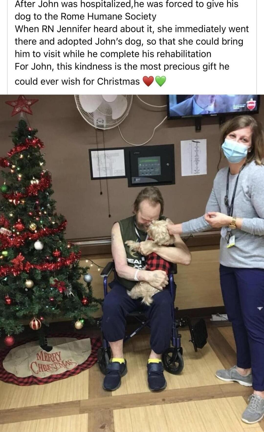 Alter John was hospitalize to give dog to the Rome Humane Society When RN Jennifer heard about it she immediately went there and adopted Johns dog o that she could bring him to visit while he complete his rehabilitation For John this kindness is the most precious gift he could ever wish for Christmas 4