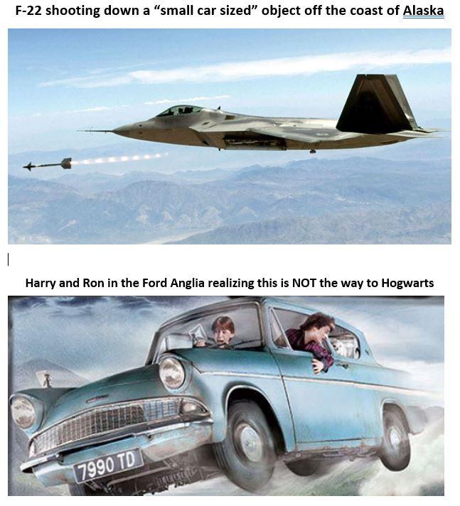 F 22 shooting down a small car sized object off the coast of Alaska Harry and Ron in the Ford Anglia realizing this is NOT the way to Hogwarts