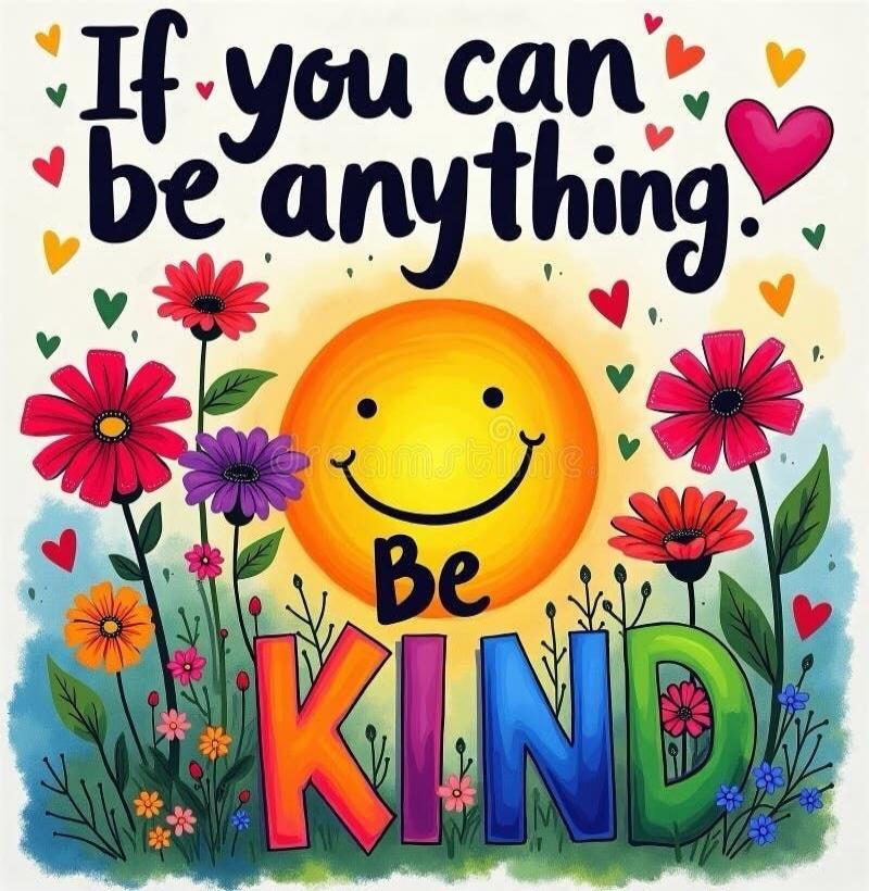 If you can be anything. Be KIND