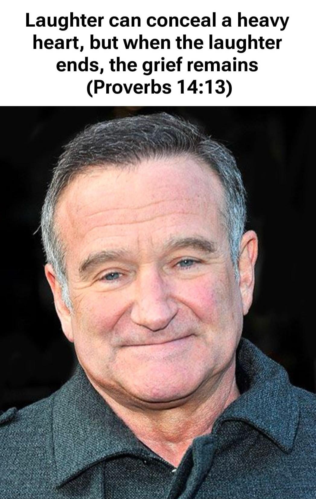 Laughter can conceal a heavy heart, but when the laughter ends, the grief remains (Proverbs 14:13)