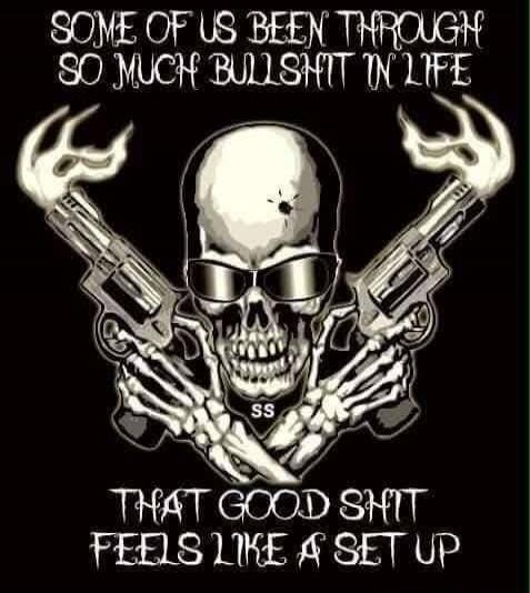 SOME OF US BEEN THROUGH SO MUCH BULLSHIT IN LIFE THAT GOOD SHIT FEELS LIKE A SET UP