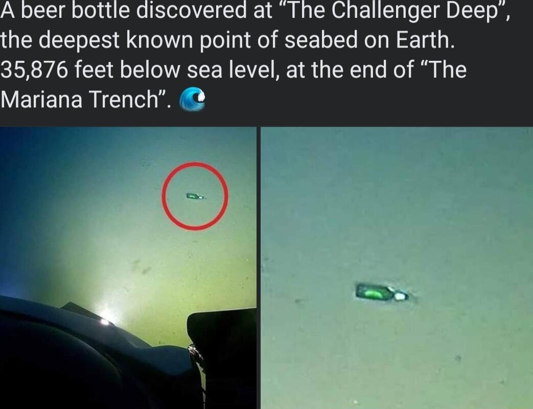 A beer bottle discovered at allenger Deep he deepest known point of seabed on Earth 35876 feet below sea level at the end of The Mariana Trench