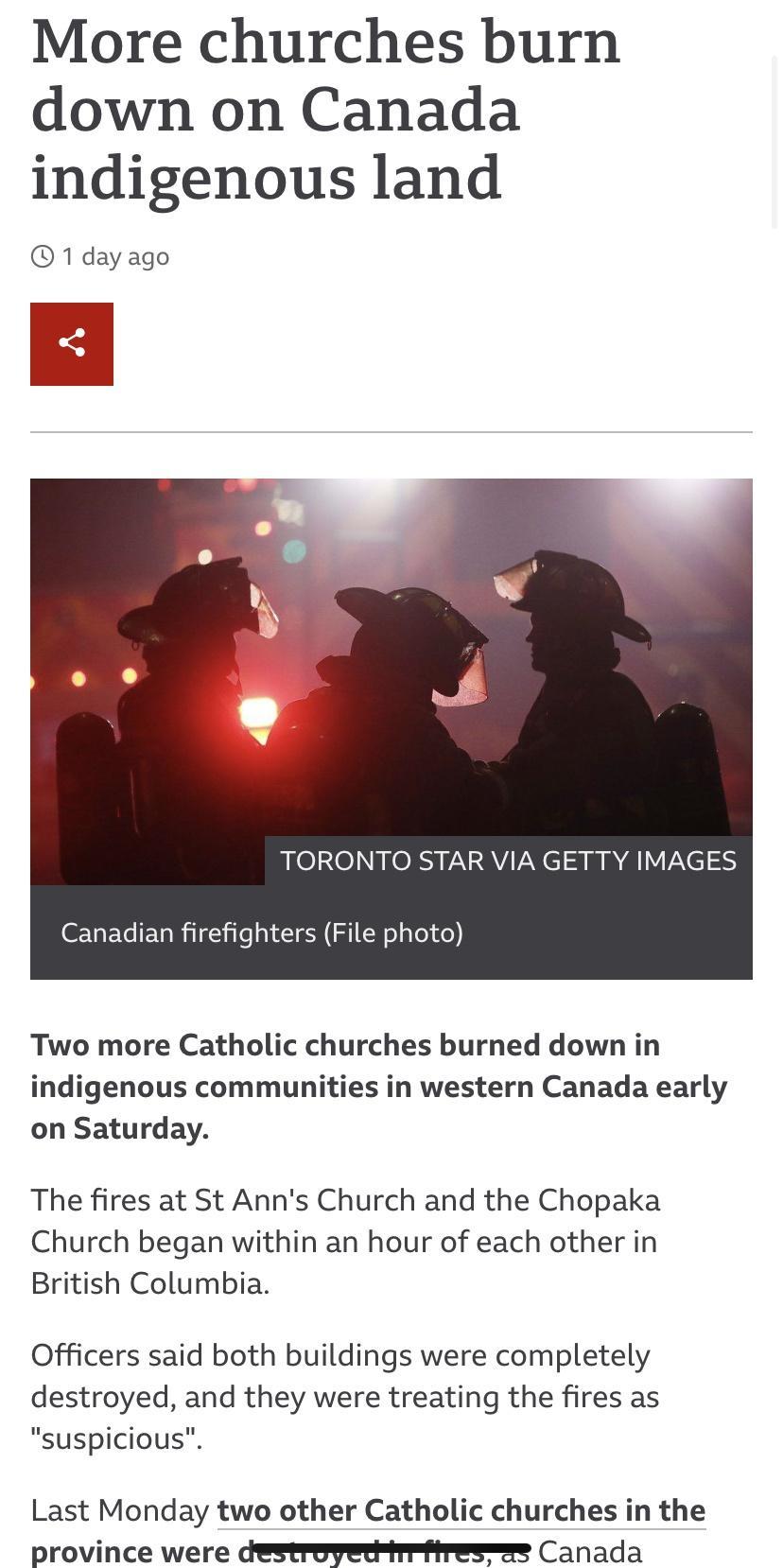 More churches burn down on Canada indigenous land 1 day ago TORONTO STAR VIA GETTY IMAGES Canadian firefighters File photo Two more Catholic churches burned down in indigenous communities in western Canada early on Saturday The fires at St Anns Church and the Chopaka Church began within an hour of each other in British Columbia Officers said both buildings were completely destroyed and they were t