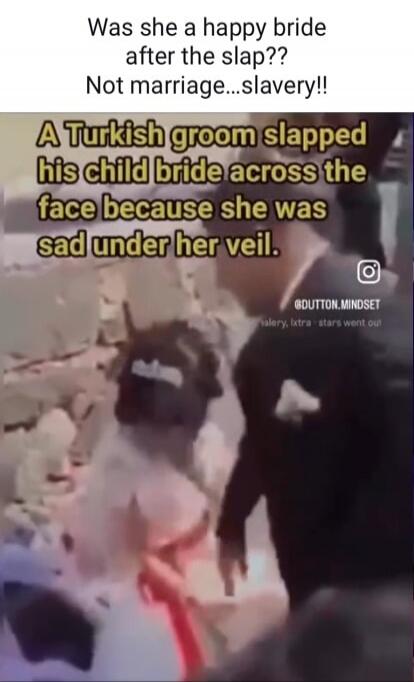 Was she a happy bride after the slap?? Not marriage...slavery!! A Turkish groom slapped his child bride across the face because she was sad under her veil.