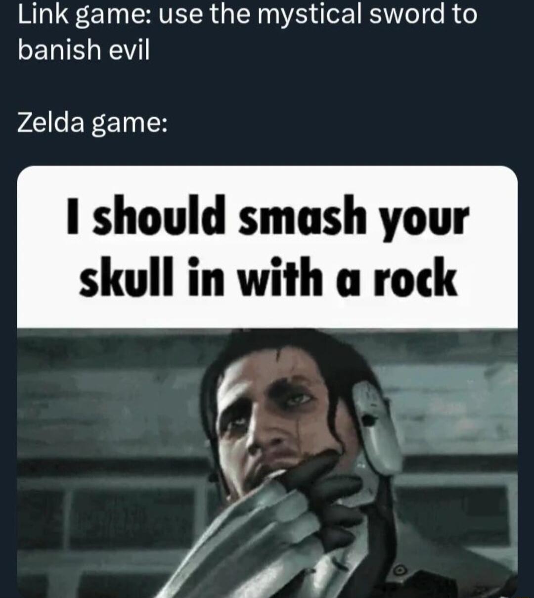 NI 1 SAVEL R R E o B TeT o R o banish evil Zelda game I should smash your skull in with a rock