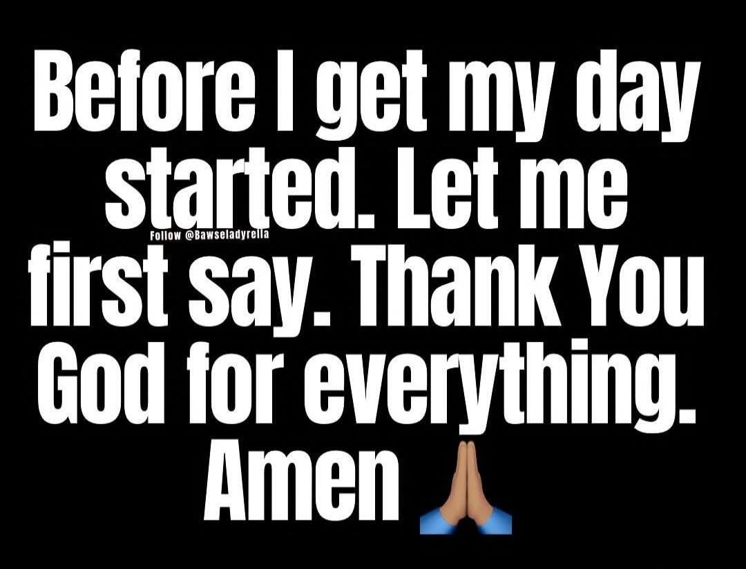 Before I get my day started. Let me first say. Thank You God for everything. Amen. Follow @Bawseladyrella 🙏