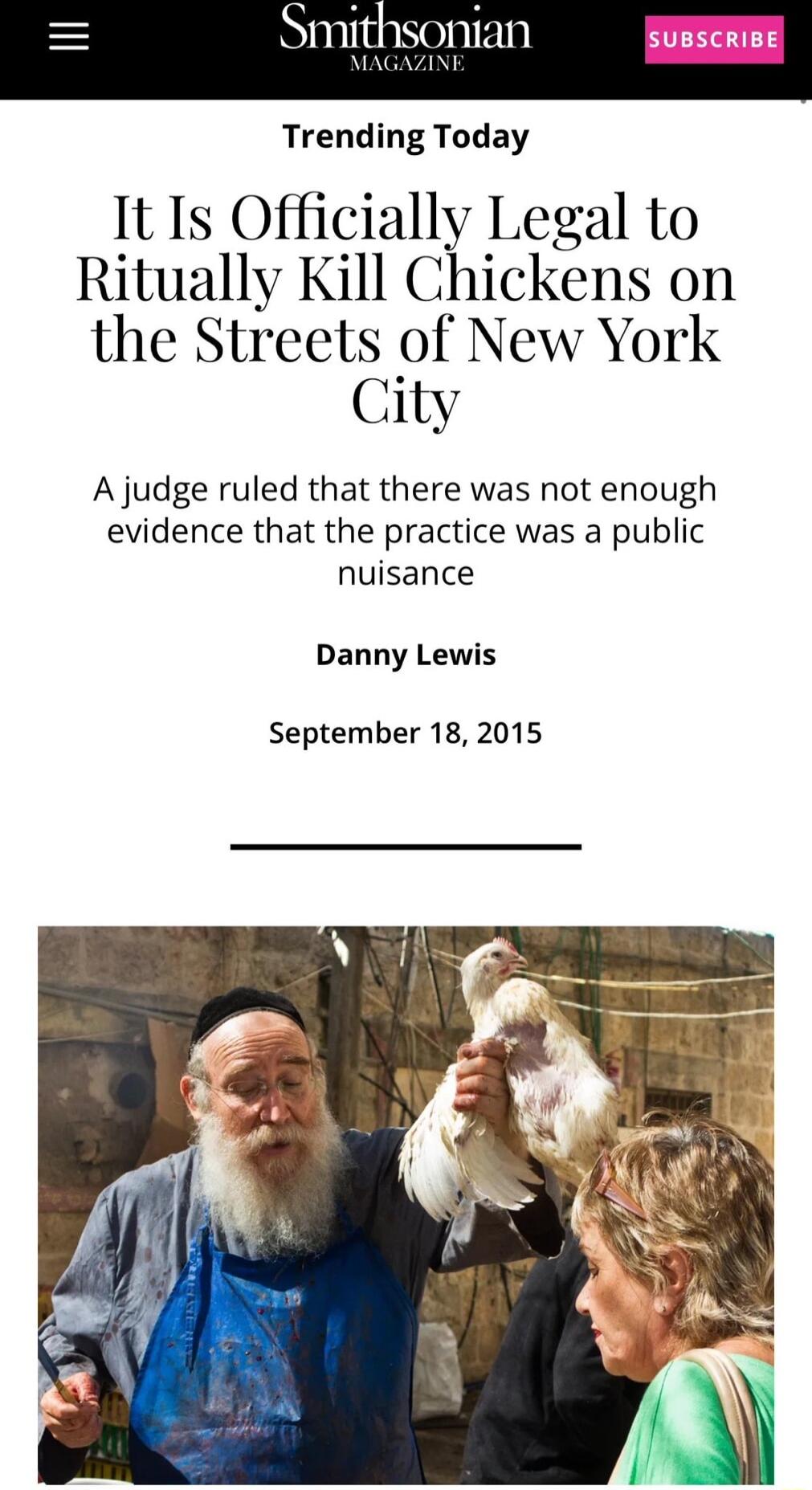 Trending Today It Is Officially Legal to Ritually Kill Chickens on the Streets of New York City A judge ruled that there was not enough evidence that the practice was a public nuisance Danny Lewis September 18 2015