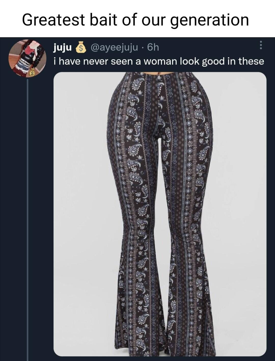 Greatest bait of our generati julu ayeejuju 6h S8 1 have never seen a woman look good in these