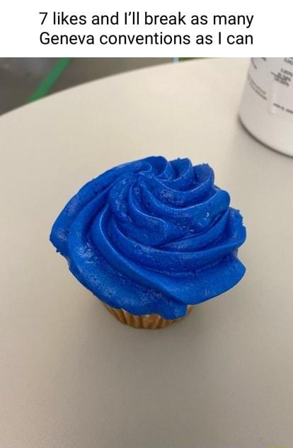 7 likes and Ill break as many Geneva conventions as can N