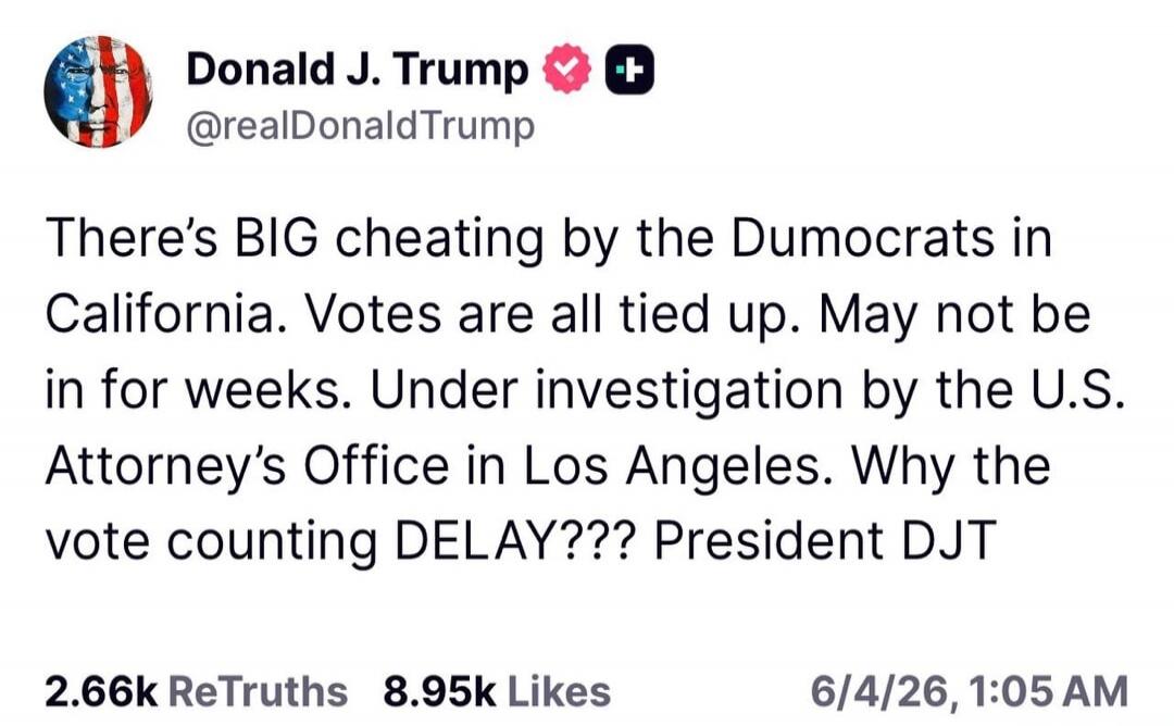 Donald J. Trump @realDonaldTrump There's BIG cheating by the Democrats in California. Votes are all tied up. May not be in for weeks. Under investigation by the U.S. Attorney's Office in Los Angeles. Why the vote counting DELAY??? President DJT