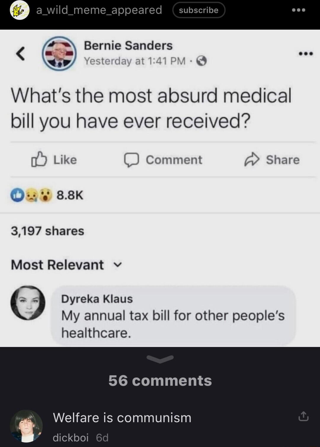 Bernie Sanders 1 Whats the most absurd medical bill you have ever received o Like D comment Share Ouy 88K 3197 shares Most Relevant v Dyreka Klaus My annual tax bill for other peoples healthcare 56 comments Welfare is communism