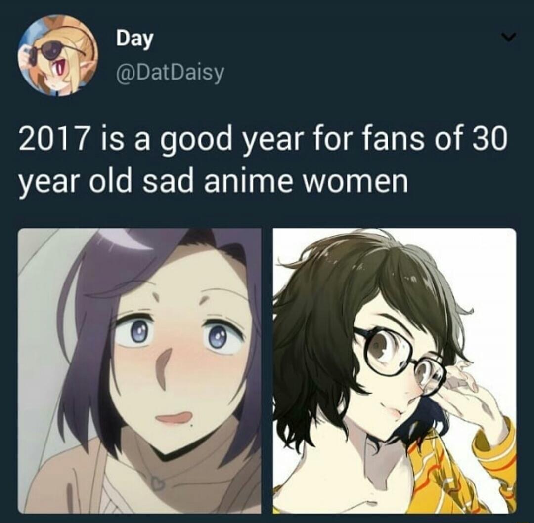 Day @DatDaisy 2017 is a good year for fans of 30 year old sad anime women