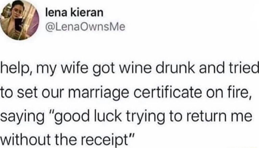 lena kieran LenaOwnsMe help my wife got wine drunk and tried to set our marriage certificate on fire saying good luck trying to return me without the receipt