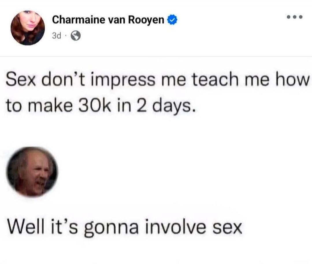Sex don’t impress me teach me how to make 30k in 2 days. Well it’s gonna involve sex