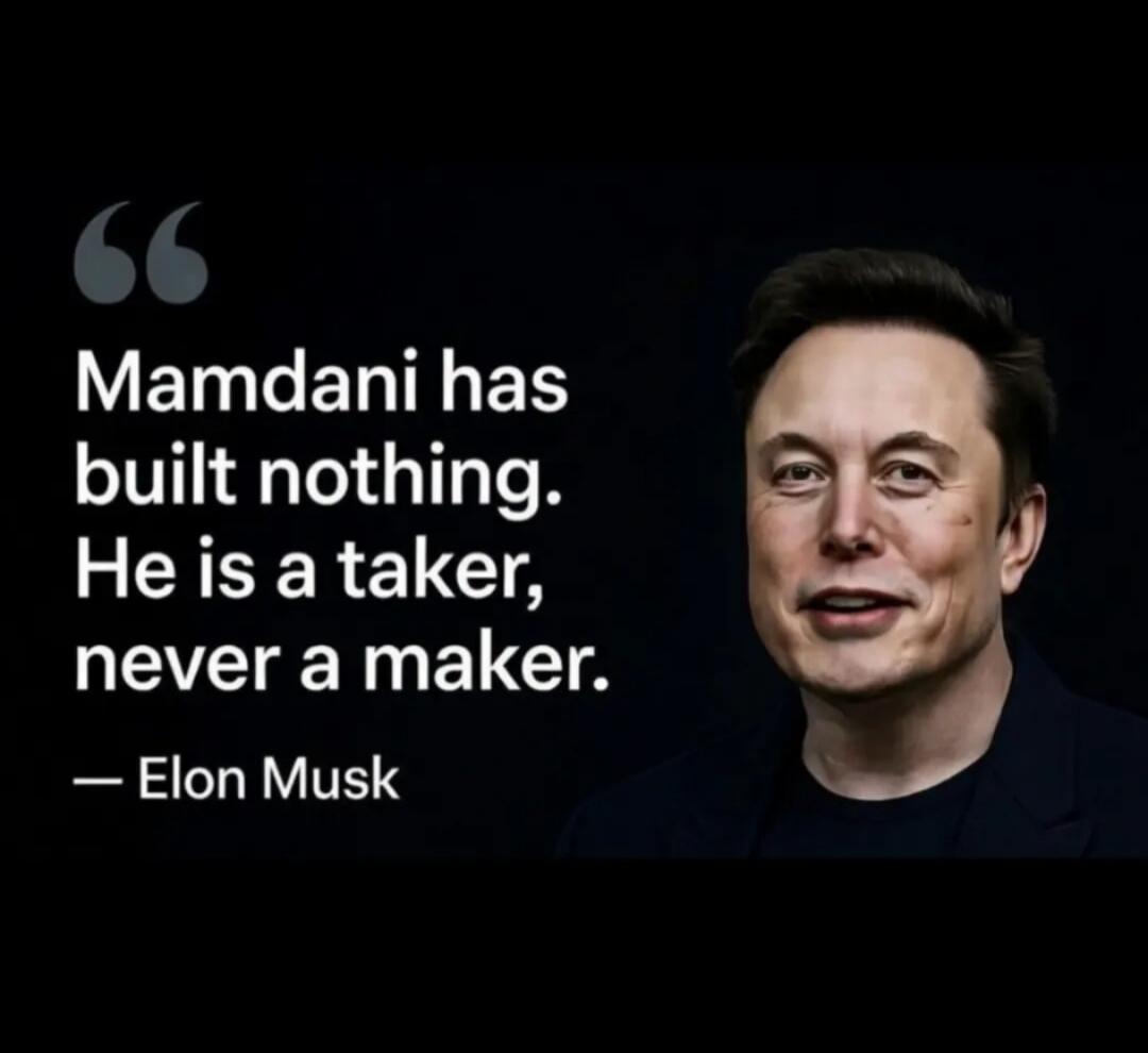 Mamdanihas built nothing. He is a taker, never a maker. — Elon Musk