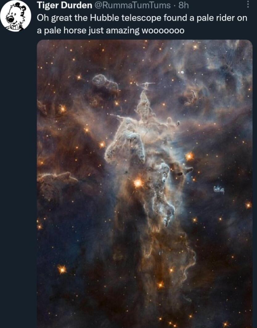 Tiger Durden GRummaTumTums 8h i Oh great the Hubble telescope found a pale rider on a pale horse just amazing wo000000