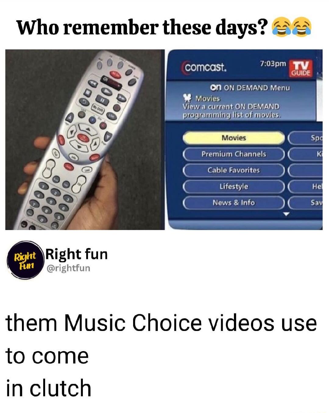 Who remember these days? Comcast. 7:03pm TV GUIDE. ON ON DEMAND Menu. Movies. View a current ON DEMAND programming list of movies. Movies. Premium Channels. Cable Favorites. Lifestyle. News & Info. Right fun @rightfun. Them Music Choice videos use to come in clutch.
