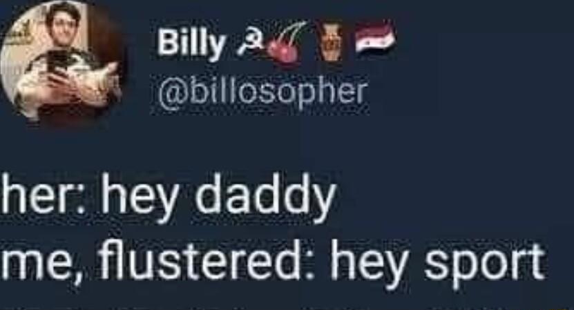 Billy 3 billosopher her hey daddy me flustered hey sport