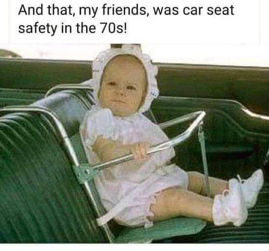 And that my friends was car seat safety in the 70s