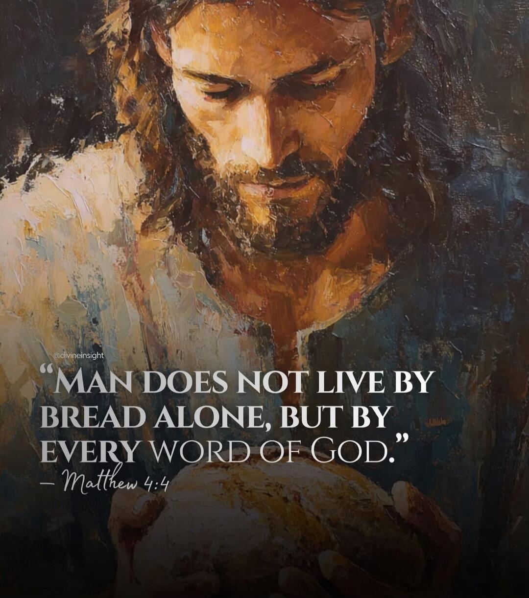 MAN DOES NOT LIVE BY BREAD ALONE, BUT BY EVERY WORD OF GOD. - Matthew 4:4 @divineinsight