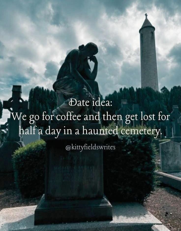 Date idea: We go for coffee and then get lost for half a day in a haunted cemetery. @kittyfieldswrites