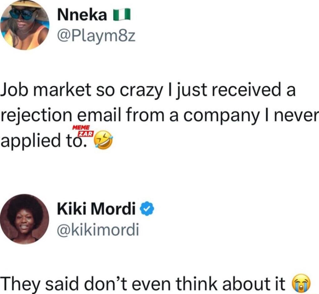 Nneka 11 Playm8z Job market so crazy just received a rejection_e_mail from a company never applied t6 Kiki Mordi kikimordi They said dont even think about it