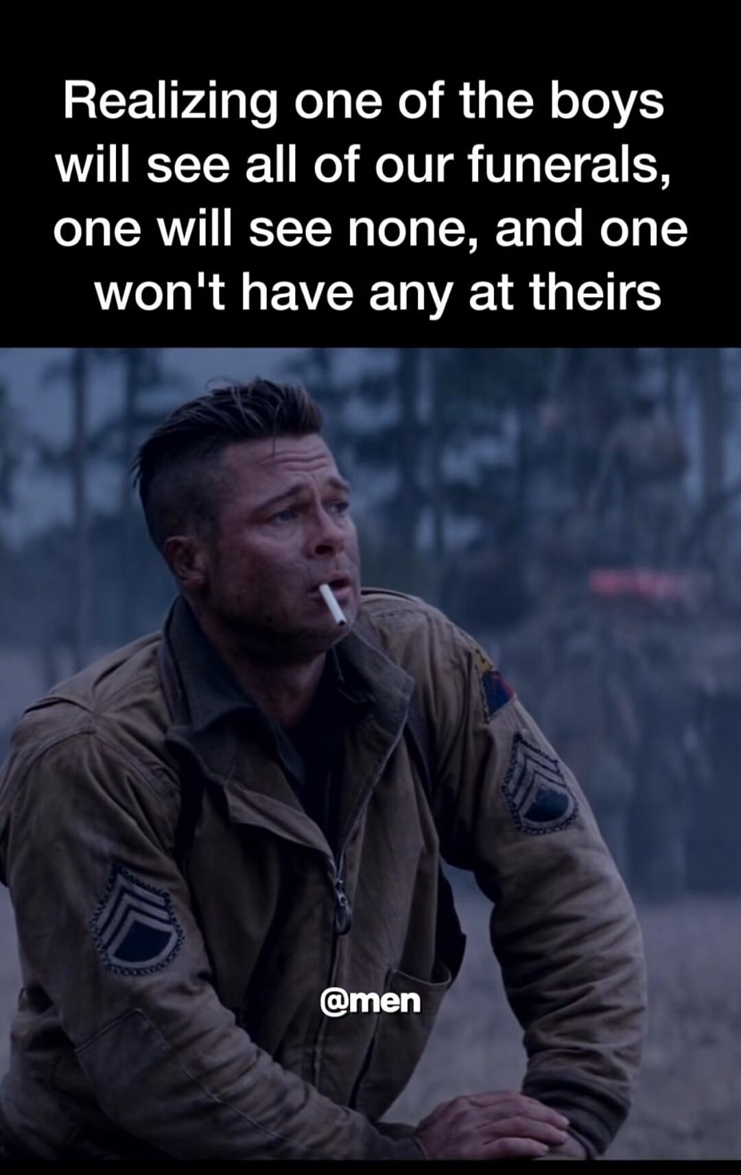 Realizing one of the boys will see all of our funerals, one will see none, and one won't have any at theirs @men