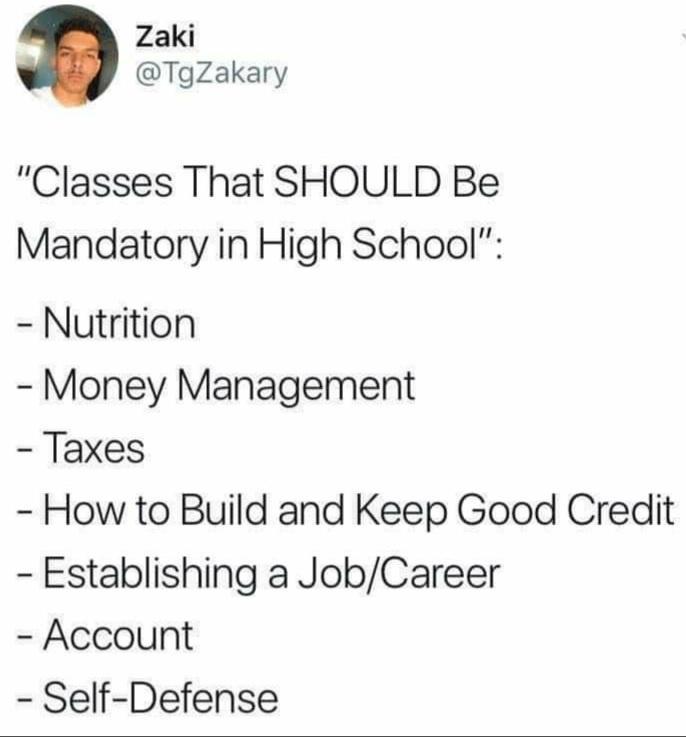 Zaki TgZakary Classes That SHOULD Be Mandatory in High School Nutrition Money Management Taxes How to Build and Keep Good Credit Establishing a JobCareer Account Self Defense