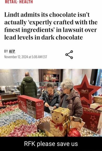 RETAIL HEALTH Lindt admits its chocolate isnt actually expertly crafted with the finest ingredients in lawsuit over lead levels in dark chocolate B RFK please save us