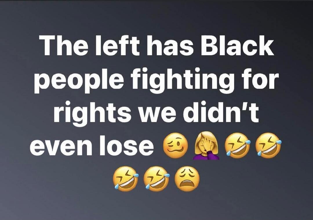 The left has Black people fighting for rights we didn't even lose