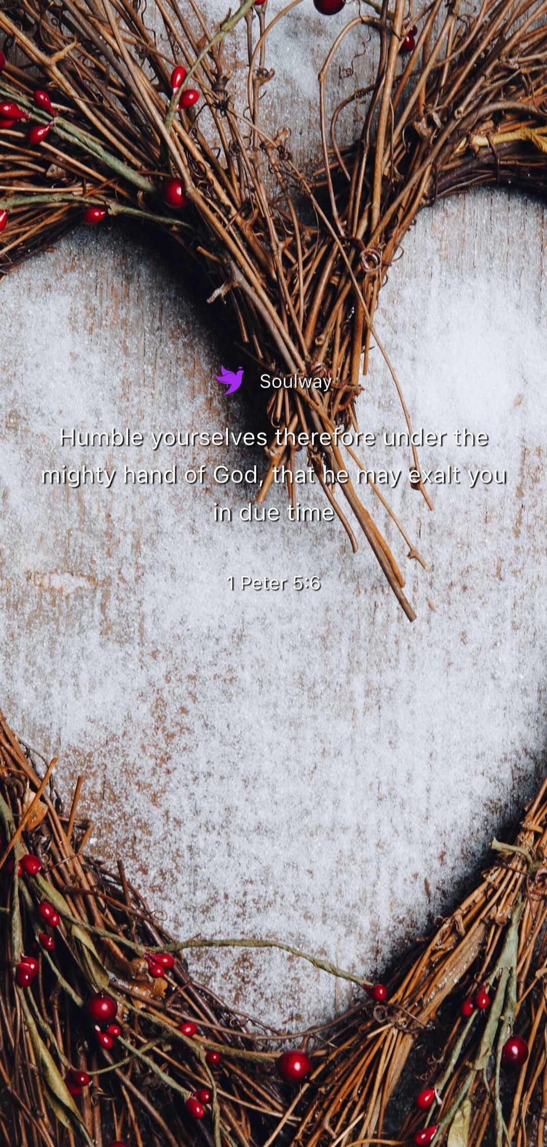 Soulway Humble yourselves therefore under the mighty hand of God, that he may exalt you in due time 1 Peter 5:6