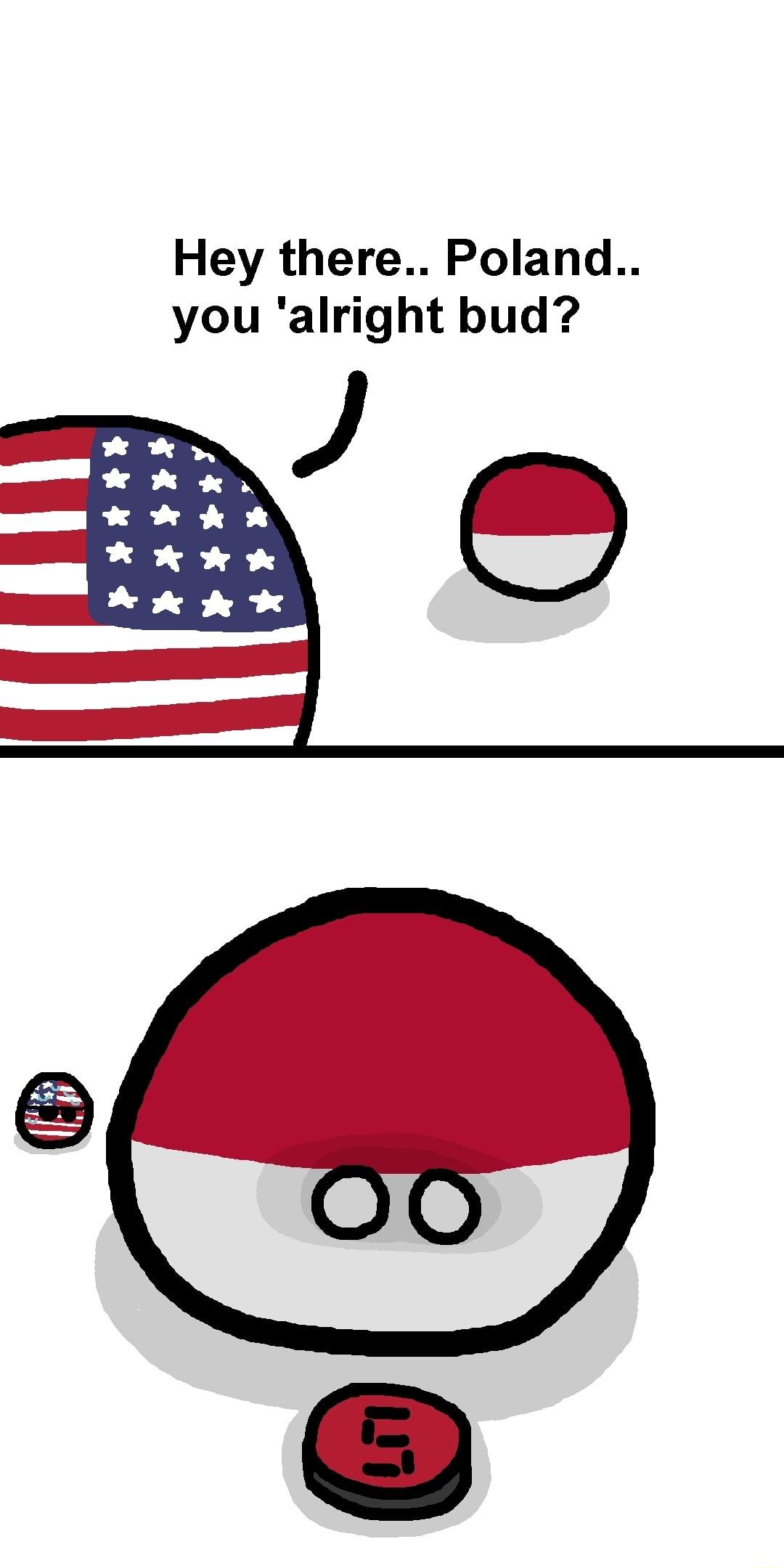 Hey there Poland you alright bud J e