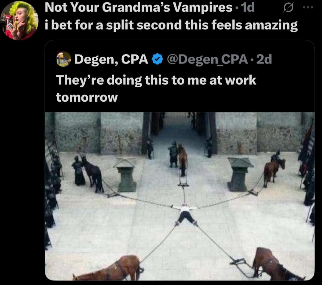Not Your Grandma’s Vampires
I bet for a split second this feels amazing

Degen, CPA @Degen_CPA - 2d
They’re doing this to me at work tomorrow