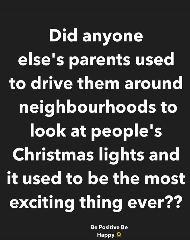 Did anyone else's parents used to drive them around neighbourhoods to look at people's Christmas lights and it used to be the most exciting thing ever?? Be Positive Be Happy 🌻