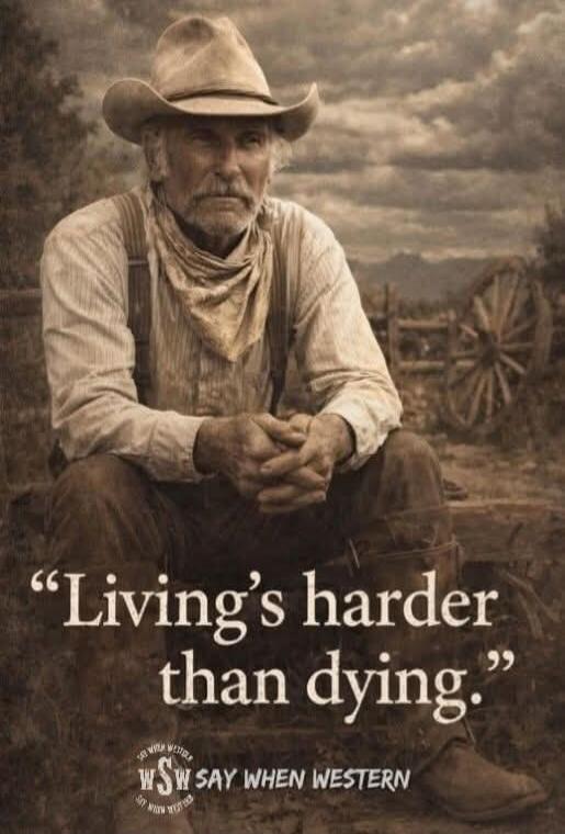 Living's harder than dying. SAY WHEN WESTERN