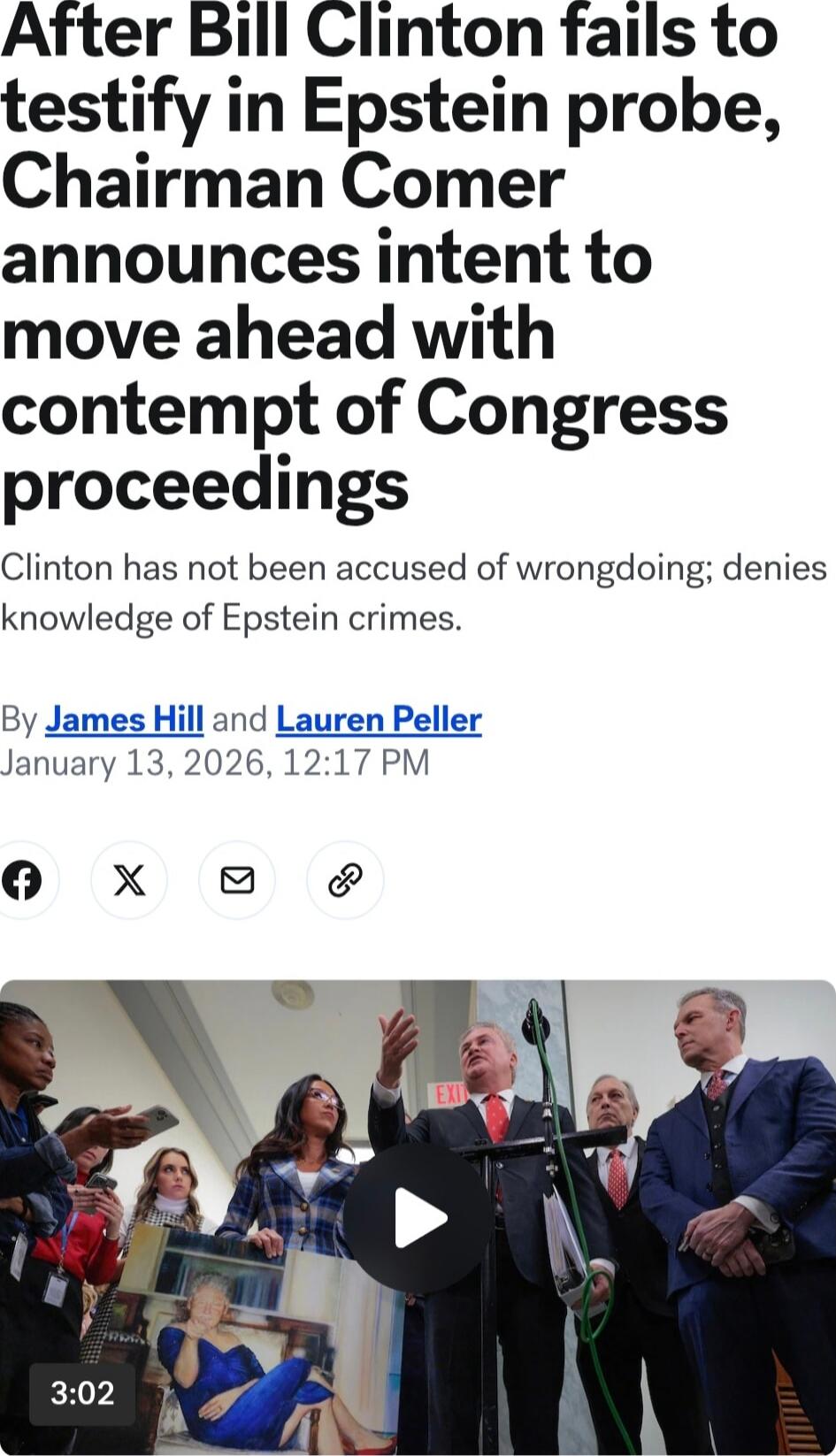 After Bill Clinton fails to testify in Epstein probe, Chairman Comer announces intent to move ahead with contempt of Congress proceedings

Clinton has not been accused of wrongdoing; denies knowledge of Epstein crimes.

By James Hill and Lauren Peller
January 13, 2026, 12:17 PM